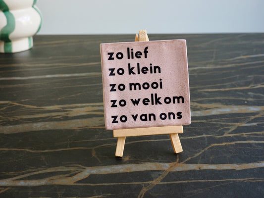 Tegeltje 10x10 cm | Zo klein, zo lief, zo mooi, zo welkom, zo van ons