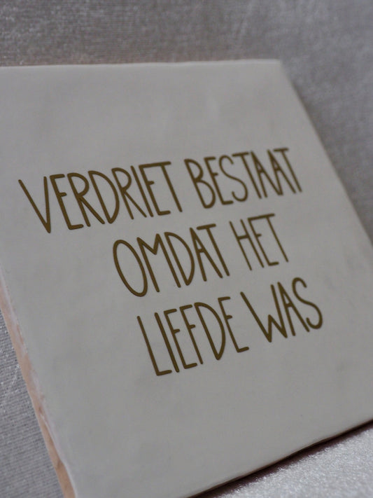 Tegeltje 13x13 cm | Verdriet bestaat omdat het liefde was